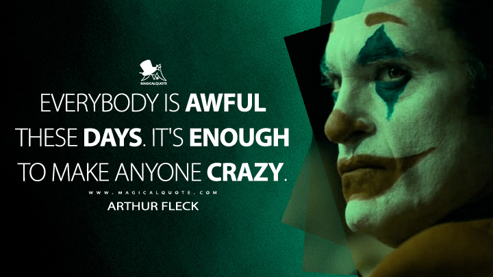 Everybody is awful these days. It's enough to make anyone crazy. - Arthur Fleck (Joker 2019 Movie Quotes)