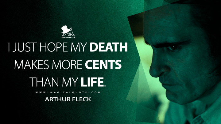 I just hope my death makes more cents than my life. - Arthur Fleck (Joker 2019 Movie Quotes)