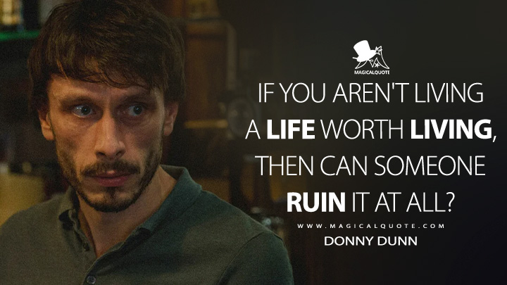 If you aren't living a life worth living, then can someone ruin it at all? - Donny Dunn (Baby Reindeer 2024 Netflix Series Quotes)