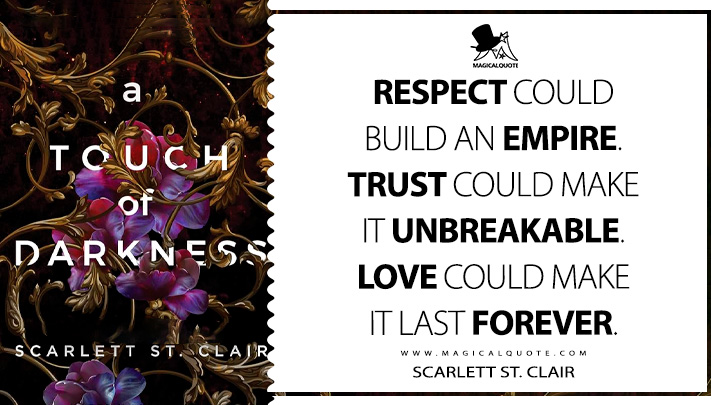 Respect could build an empire. Trust could make it unbreakable. Love could make it last forever. - Scarlett St. Clair (A Touch of Darkness 2019 Book Quotes)
