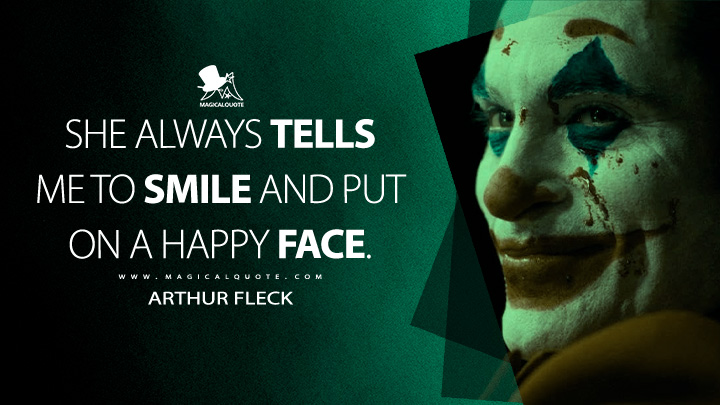 She always tells me to smile and put on a happy face. - Arthur Fleck (Joker 2019 Movie Quotes)