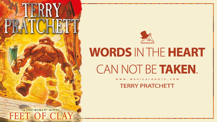 WORDS IN THE HEART CAN NOT BE TAKEN. - Terry Pratchett (Feet of Clay Discworld Quotes)