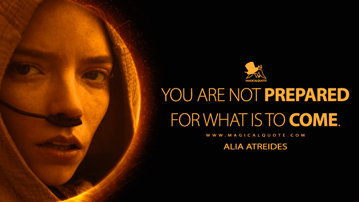 You are not prepared for what is to come. - Alia Atreides (Dune: Part Two 2023 Movie Quotes)
