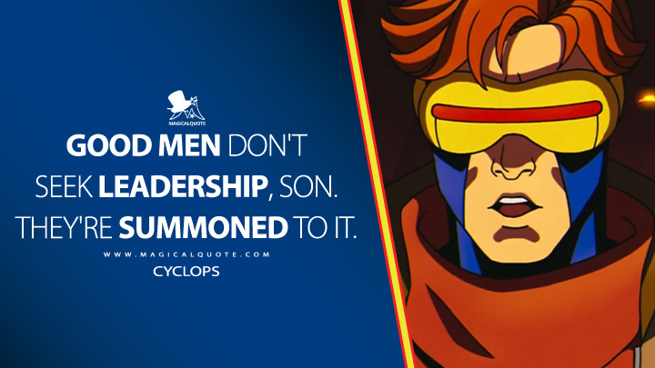Good men don't seek leadership, son. They're summoned to it. - Cyclops (X-Men '97 Disney Anime Series Quotes)