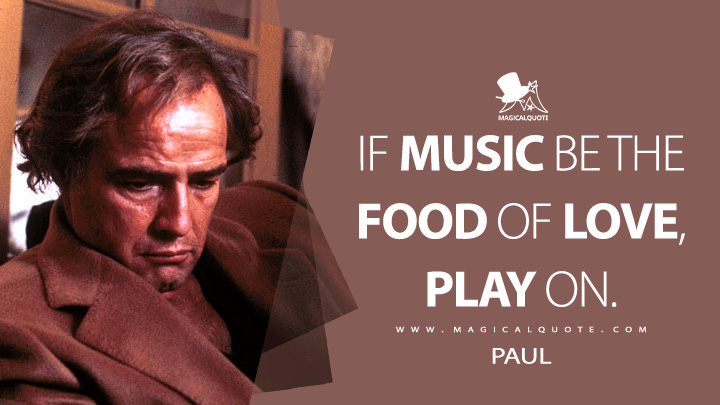 If music be the food of love, play on. - Paul (Last Tango in Paris 1974 Movie Quotes)