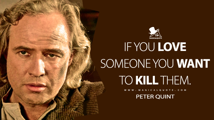 If you love someone you want to kill them. - Peter Quint (The Nightcomers 1971 Movie Quotes)
