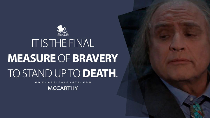 It is the final measure of bravery to stand up to death. - McCarthy (The Brave 1997 Movie Quotes)
