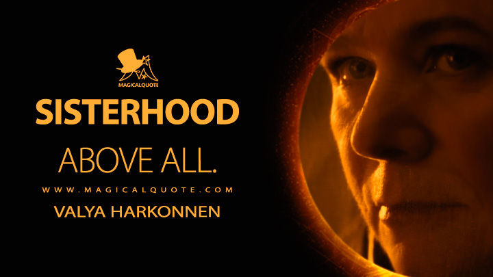 Sisterhood above all. - Valya Harkonnen (Dune: Prophecy 2024 HBO Series Quotes)
