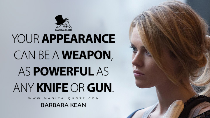 Your appearance can be a weapon, as powerful as any knife or gun. - Barbara Kean (Gotham FOX Series Quotes)
