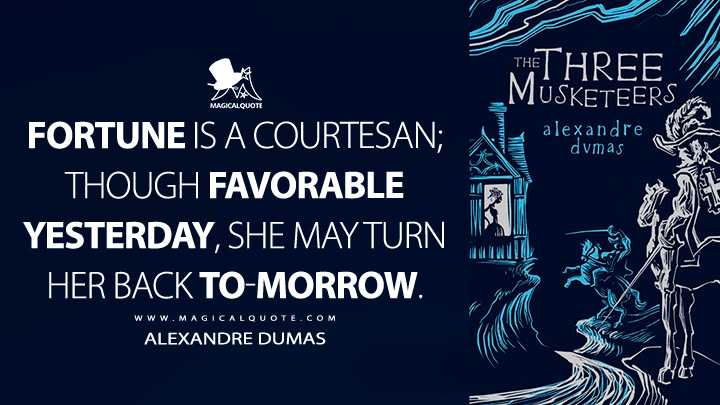 Fortune is a courtesan; though favorable yesterday, she may turn her back to-morrow. - Alexandre Dumas (The Three Musketeers Book Quotes)