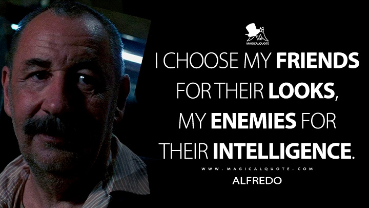 I choose my friends for their looks, my enemies for their intelligence. - Alfredo (Cinema Paradiso 1988 Movie Quotes)