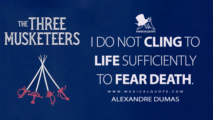 I do not cling to life sufficiently to fear death. - Alexandre Dumas (The Three Musketeers Book Quotes)