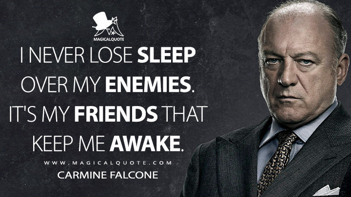 I never lose sleep over my enemies. It's my friends that keep me awake. - Carmine Falcone (Gotham FOX Series Quotes)