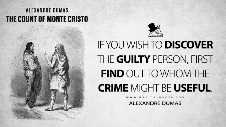 If you wish to discover the guilty person, first find out to whom the crime might be useful. - Alexandre Dumas (The Count of Monte Cristo Book Quotes)