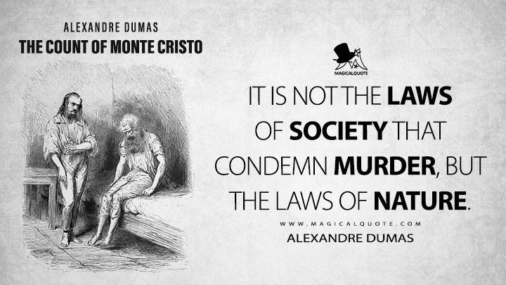 It is not the laws of society that condemn murder, but the laws of nature. - Alexandre Dumas (The Count of Monte Cristo Book Quotes)
