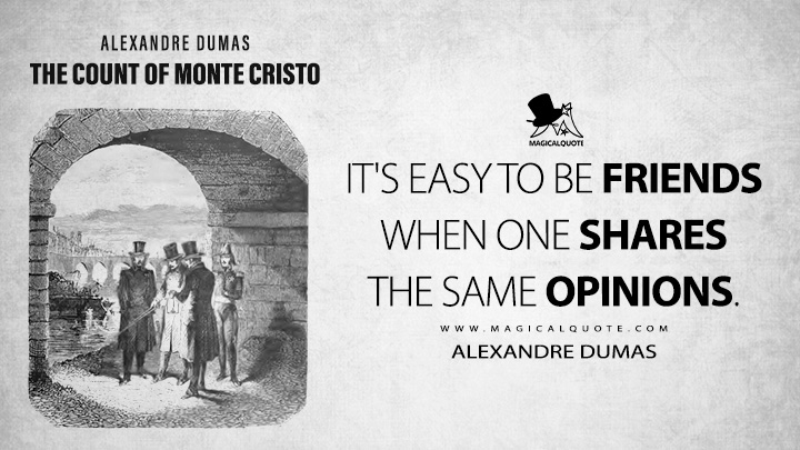 It's easy to be friends when one shares the same opinions. - Alexandre Dumas (The Count of Monte Cristo Book Quotes)