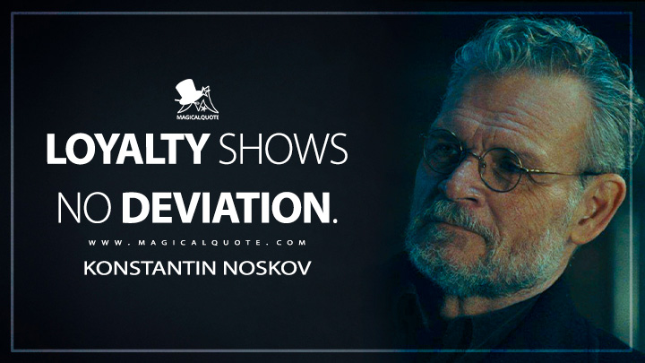 Loyalty shows no deviation. - Konstantin Noskov (Mayor of Kingstown Paramount Series Quotes)