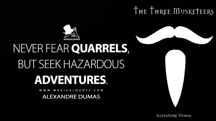 Never fear quarrels, but seek hazardous adventures. - Alexandre Dumas (The Three Musketeers Book Quotes)