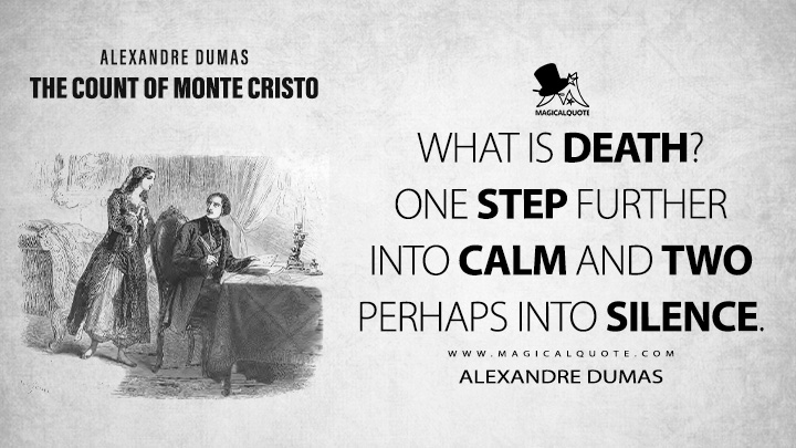 What is death? One step further into calm and two perhaps into silence. - Alexandre Dumas (The Count of Monte Cristo Book Quotes)