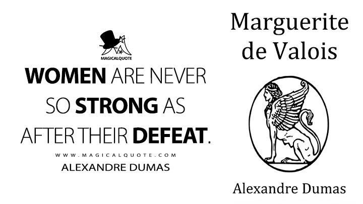 Women are never so strong as after their defeat. - Alexandre Dumas (Marguerite de Valois Book Quotes)