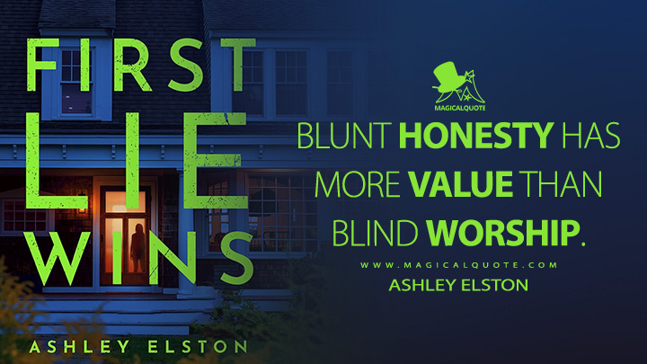 Blunt honesty has more value than blind worship. - Ashley Elston (First Lie Wins Book Quotes)