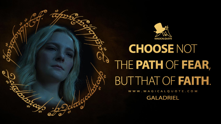 Choose not the path of fear, but that of faith. - Galadriel (The Lord of the Rings: The Rings of Power Amazon Prime Series Quotes)