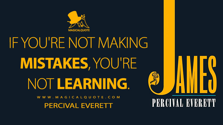 If you're not making mistakes, you're not learning. - Percival Everett (James 2024 Book Quotes)