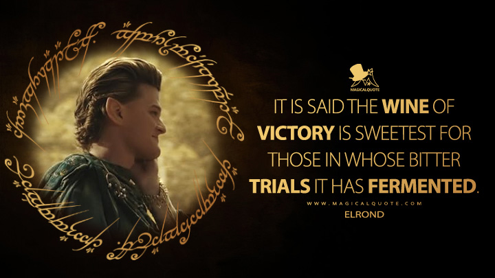 It is said the wine of victory is sweetest for those in whose bitter trials it has fermented. - Elrond (The Lord of the Rings: The Rings of Power Amazon Prime Series Quotes)