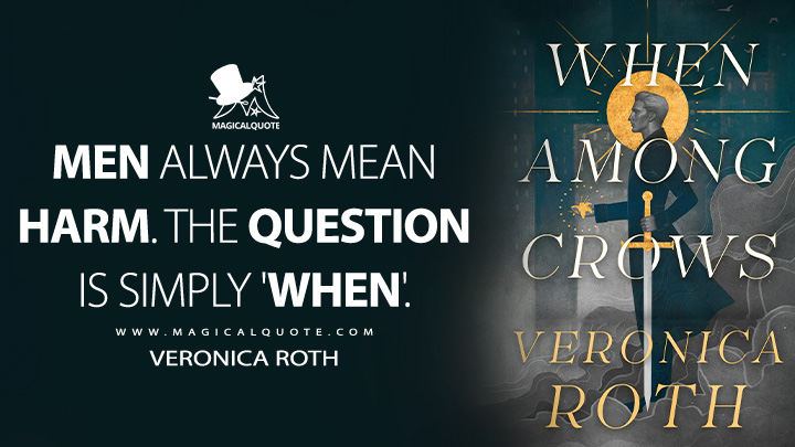 Men always mean harm. The question is simply 'when'. - Veronica Roth (When Among Crows Book Quotes)