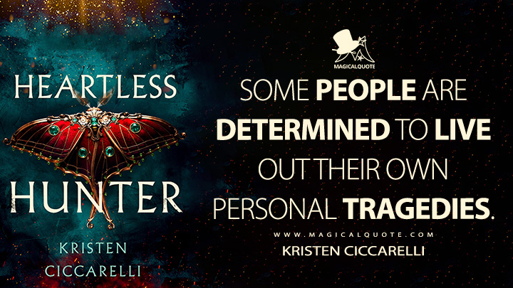 Some people are determined to live out their own personal tragedies. - Kristen Ciccarelli (Heartless Hunter Book Quotes)