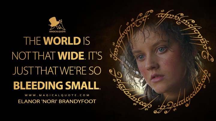 The world is not that wide. It's just that we're so bleeding small. - Elanor 'Nori' Brandyfoot (The Lord of the Rings: The Rings of Power Amazon Prime Series Quotes)