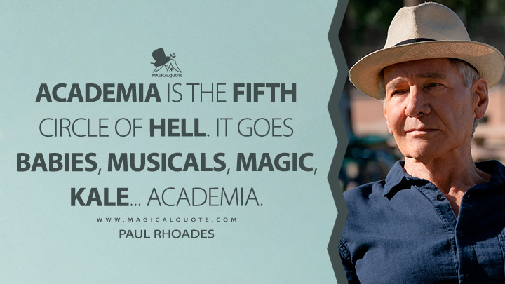 Academia is the fifth circle of hell. It goes babies, musicals, magic, kale... academia. - Paul Rhoades (Shrinking Apple TV Series Quotes)