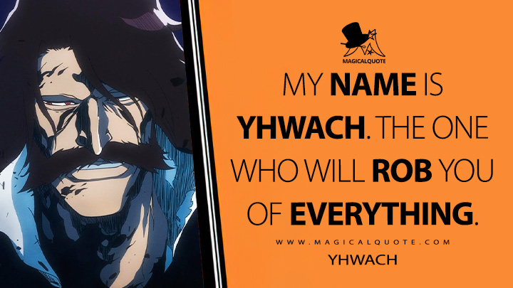 My name is Yhwach. The one who will rob you of everything. - Yhwach (Bleach: Thousand-Year Blood War Anime Series Quotes)