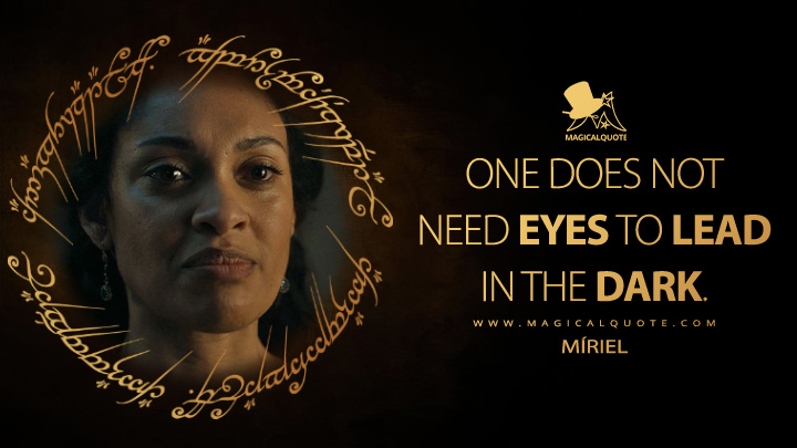 One does not need eyes to lead in the dark. - Queen Regent Míriel (The Lord of the Rings: The Rings of Power Amazon Prime Series Quotes)