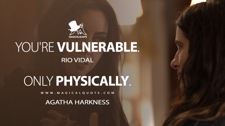 You're vulnerable. - Rio Vidal Only physically. - Agatha Harkness (Agatha All Along Disney Series Quotes)