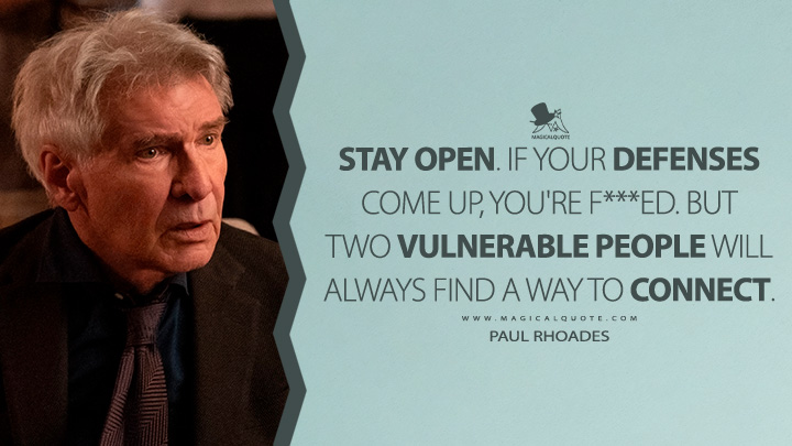 Stay open. If your defenses come up, you're f***еd. But two vulnerable people will always find a way to connect. - Paul Rhoades (Shrinking Apple TV Series Quotes)