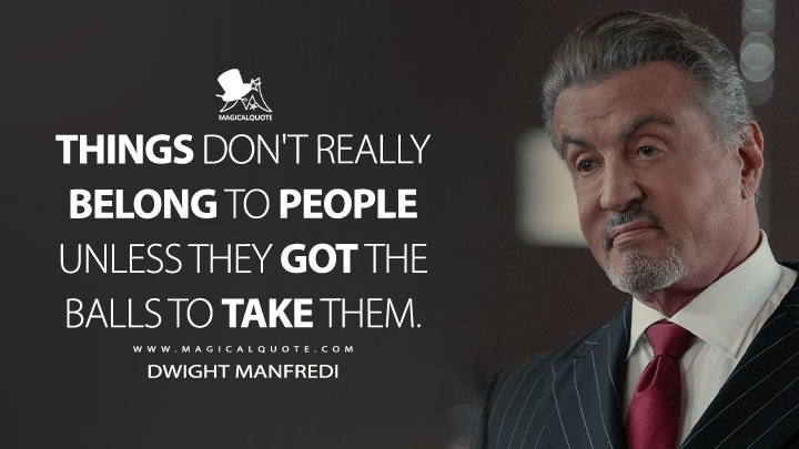 Things don't really belong to people unless they got the balls to take them. - Dwight Manfredi (Tulsa King Paramount+ Series Quotes)