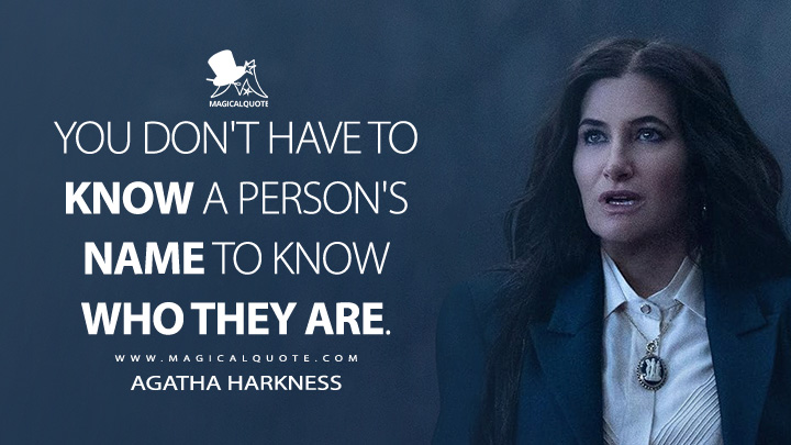 You don't have to know a person's name to know who they are. - Agatha Harkness (Agatha All Along Disney Series Quotes)