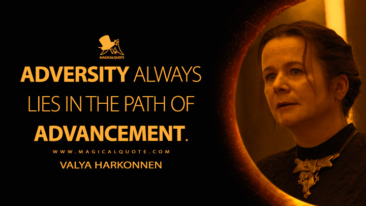 Adversity always lies in the path of advancement. - Valya Harkonnen (Dune: Prophecy HBO Series Quotes)