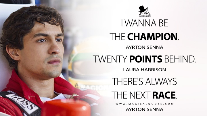 I wanna be the champion. - Ayrton Senna Twenty points behind. - Laura Harrison There's always the next race. - Ayrton Senna (Senna 2024 Netflix Series Quotes)