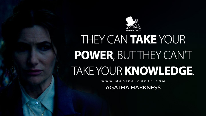 They can take your power, but they can't take your knowledge. - Agatha Harkness (Agatha All Along Disney Series Quotes)
