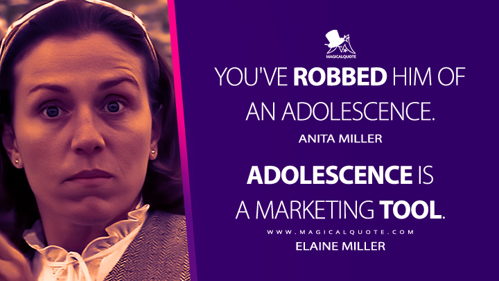 You've robbed him of an adolescence. - Anita Miller Adolescence is a marketing tool. - Elaine Miller (Almost Famous 2000 Movie Quotes)