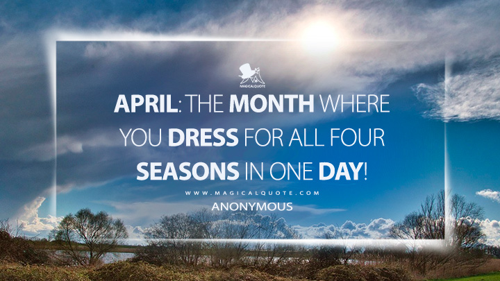 April: The month where you dress for all four seasons in one day! (April Quotes)