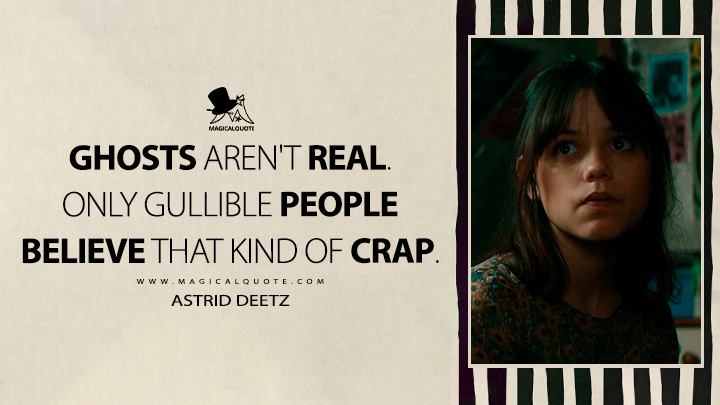 Ghosts aren't real. Only gullible people believe that kind of crap. - Astrid Deetz (Beetlejuice Beetlejuice 2024 Movie Quotes)