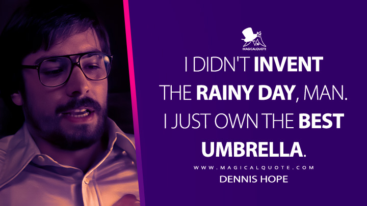I didn't invent the rainy day, man. I just own the best umbrella. - Dennis Hope (Almost Famous 2000 Movie Quotes)