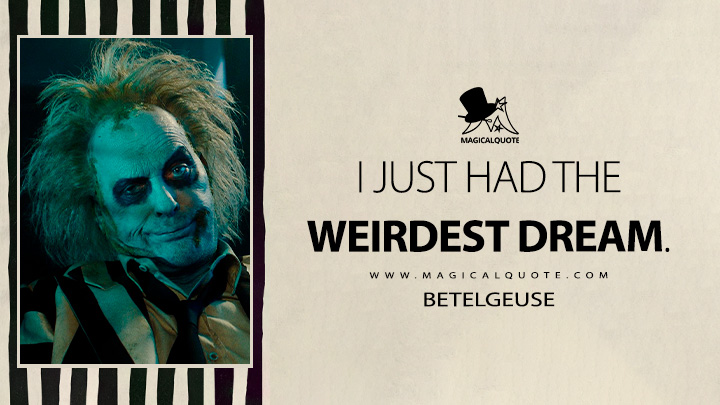 I just had the weirdest dream. - Betelgeuse (Beetlejuice Beetlejuice 2024 Movie Quotes)