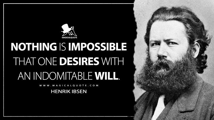 Nothing is impossible that one desires with an indomitable will. - Henrik Ibsen Quotes