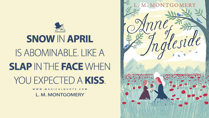 Snow in April is abominable. Like a slap in the face when you expected a kiss. - L. M. Montgomery (April Quotes)