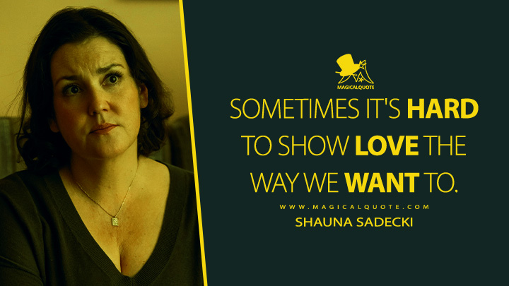 Sometimes it's hard to show love the way we want to. - Shauna Sadecki (Yellowjackets Showtime Series Quotes)