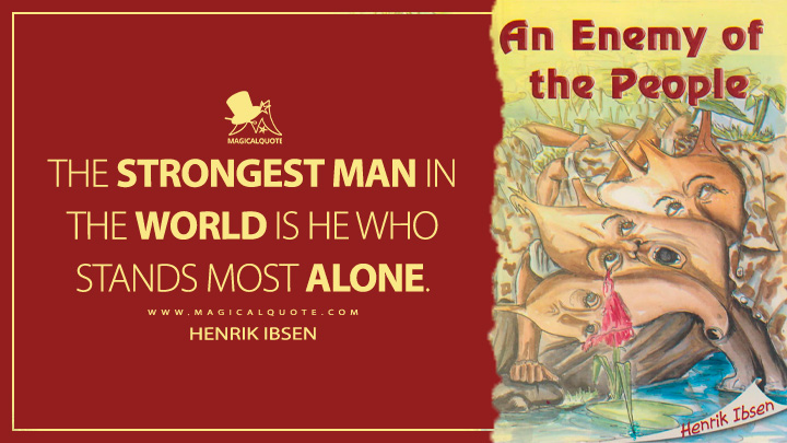 The strongest man in the world is he who stands most alone. - Henrik Ibsen (An Enemy of the People Quotes)